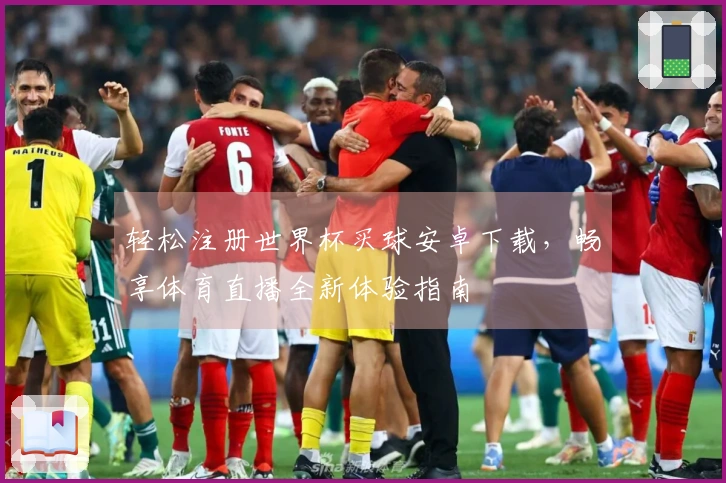 轻松注册世界杯买球安卓下载，畅享体育直播全新体验指南